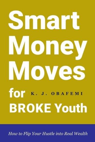 Smart Money Moves for Broke Youth: How to Flip Your Hustle into Real Wealth