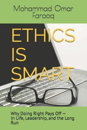 Ethics Is Smart: Why Doing Right Pays Off - In Life, Leadership, and the Long Run