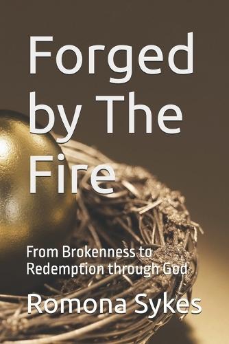 Forged by The Fire: From Brokenness to Redemption through God