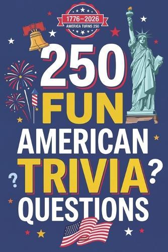 250 Fun American Trivia Questions: A Patriotic USA Quiz Book for Kids and Families: Test Your Knowledge of US History, Geography, Landmarks, and Culture