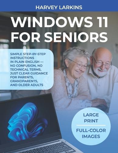Windows 11 for Seniors: Simple step-by-step instructions in plain English - no confusion, no technical terms, just clear guidance for parents, grandparents, and older adults.