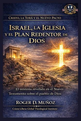Israel, la Iglesia y el Plan Redentor de Dios: El misterio revelado en el Nuevo Testamento sobre el pueblo de Dios