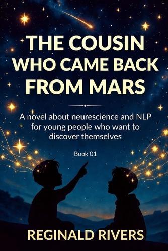 The Cousin Who Came Back from Mars - Book 01: A novel about neuroscience and NLP for young people who want to discover themselves