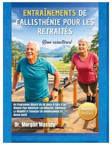 Entraînements de callisthénie Pour les retraités (Gros caractères): Un Programme Illustré De 30 Jours À Faire À La Maison Pour Renforcer Les Muscles, Améliorer La Mobilité Et Favoriser Un Vieillissement En Bonne Santé