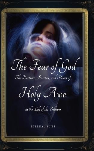 The Fear of God: The Doctrine, Practice, and Power of Holy Awe in the Life of the Believer