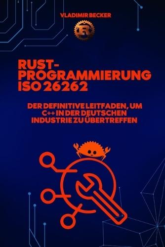 Rust-Programmierung und ISO 26262: Der definitive Leitfaden, um C++ in der deutschen Industrie zu übertreffen: Rust-Programmierung, ISO 26262, rust programmierung deutsch