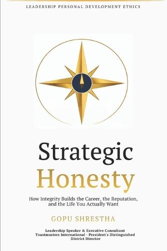 Strategic Honesty: Unlocking Integrity-Centered Leadership Be good. Do good. Do well - without ever compromising your soul.