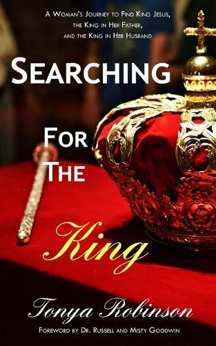 Searching for the King: A Woman's Journey to Find King Jesus, the King in Her Father, and the King in Her Husband