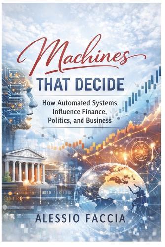 Machines That Decide: How Automated Systems Influence Finance, Politics, and Business