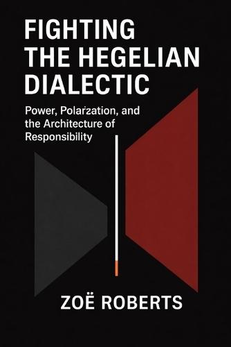 Fighting the Hegelian Dialectic: Power, Polarization, and the Architecture of Responsibility