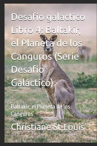 Desafio galactico Libro 4: Baltakir, el Planeta de los Canguros (Serie Desafío Galáctico): Baltakir, el Planeta de los Canguros