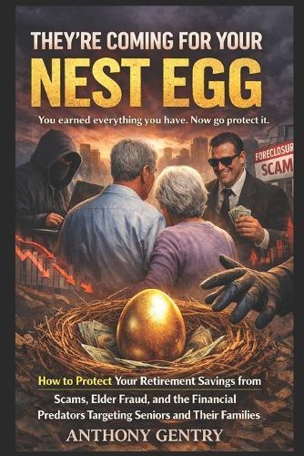 They're Coming For Your Nest Egg: How to Protect Your Retirement Savings from Scams, Elder Fraud, and the Financial Predators Targeting Seniors and Their Families