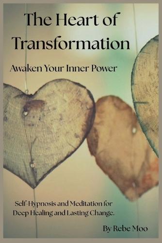 The Heart of Transformation: Awaken Your Inner Power: Self-Hypnosis and Meditation for Deep Healing and Lasting Change.
