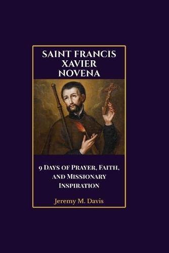 Saint Francis Xavier Novena: 9 Days of Prayer, Faith, and Missionary Inspiration