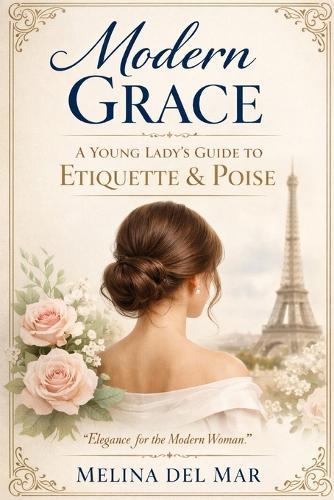 Modern Grace: A Young Lady's Guide to Confidence, Conversation, Boundaries, Digital Manners, and Everyday Poise