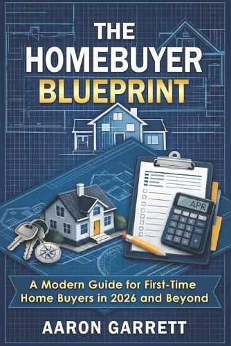 The Homebuyer Blueprint: A Modern Guide for First-Time Home Buyers in 2026 and Beyond