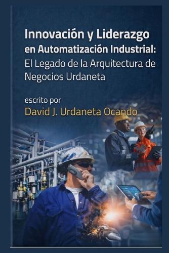 Innovación y Liderazgo en Automatización Industrial: El Legado de la Arquitectura de Negocios Urdaneta