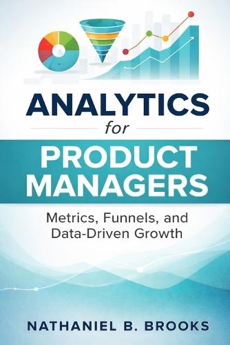 Analytics for Product Managers: Metrics, Funnels, and Data-Driven Growth