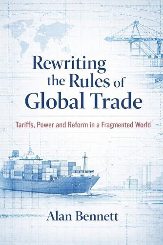 Rewriting the Rules of Global Trade: Tariffs, Power and Reform in a Fragmented World