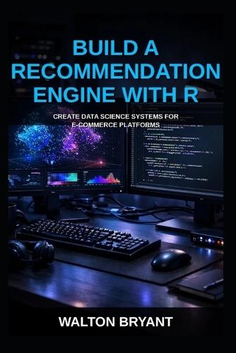 Build a Recommendation Engine with R: Create Data Science Systems for E-Commerce Platforms