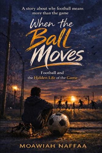 When the Ball Moves: Football and the Hidden Life of the Game