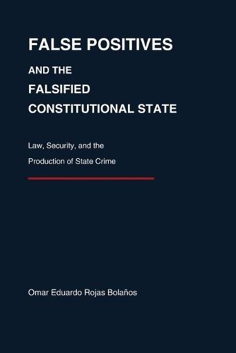 False Positives and the Falsified Constitutional State: Law, Security, and the Production of State Crime