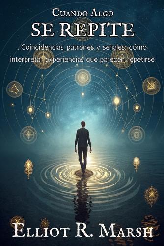 CUANDO ALGO SE REPITE. Coincidencias, patrones y señales: cómo interpretar experiencias que parecen repetirse: Percepción, azar y reconocimiento: aprende a leer las repeticiones que tu cerebro ya detecta.