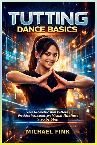 Tutting Dance Basics: Learn Geometric Arm Patterns, Precision Movement, and Visual Illusions Step by Step