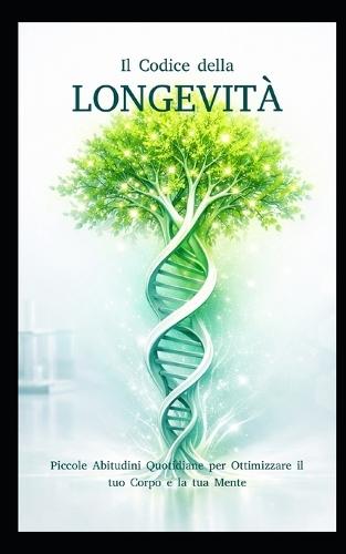 Il Codice della LONGEVITÀ: Piccole Abitudini Quotidiane per Ottimizzare il tuo Corpo e la tua Mente