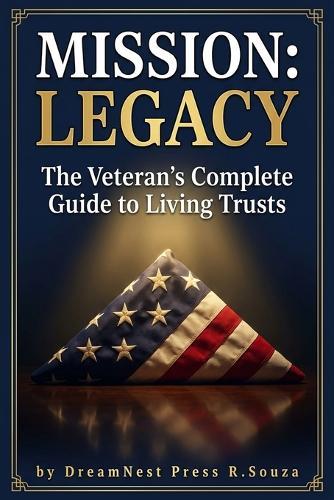 Mission: Legacy: The Veteran's Complete Guide to Living Trusts, Protecting Your Family, and Building a Legacy That Outlasts You