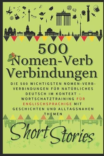 Nomen-Verb-Verbindungen with stories: The 500 Most Important Nomen-Verb-Verbindungen for Natural German in Context - Vocabulary Practice Through Bilingual Stories and Everyday Topics