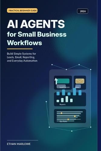 AI Agents for Small Business Workflows (2026): Build Simple Systems for Leads, Email, Reporting, and Everyday Automation