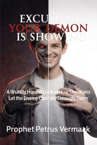 Excuse Me, Your Demon Is Showing: A Brutally Honest Look at How Christians Let the Enemy Operate Through Them