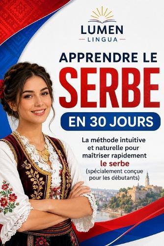Apprendre le Serbe en 30 Jours: La méthode intuitive et naturelle pour maîtriser rapidement le serbe (spécialement conçue pour les débutants)