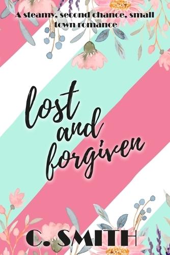 Lost And Forgiven: A steamy, second chance, small town romance