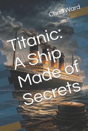 Titanic: A Ship Made of Secrets