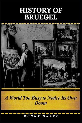 History of Bruegel: A World Too Busy to Notice Its Own Doom