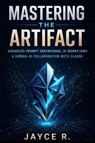 Mastering the Artifact: Advanced Prompt Engineering, AI Workflows, and Human-AI Collaboration with Claude