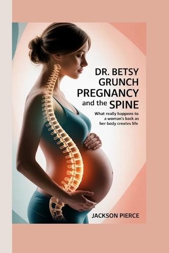 DR. BETSY GRUNCH on Pregnancy and the Spine: What Really Happens to a Woman's Back as Her Body Creates Life