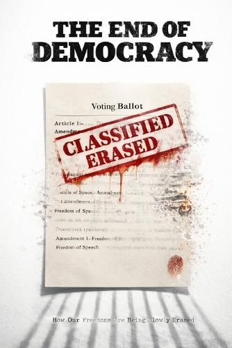 The End of Democracy: How Our Freedoms Are Being Slowly Erased