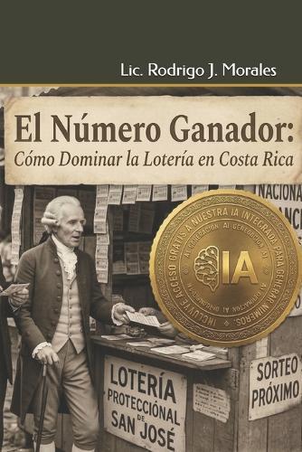 El Número Ganador: Cómo Dominar la Lotería en Costa Rica: Secretos de Matemáticos Aplicados a la Inteligencia Artificial: Estrategias, Probabilidades y Azar