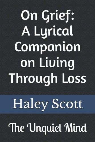 The Unquiet Mind: On Grief: A Lyrical Companion on Living Through Loss