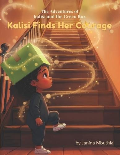 Kalisi Finds Her Courage: The Adventures of Kalisi and the Green Box