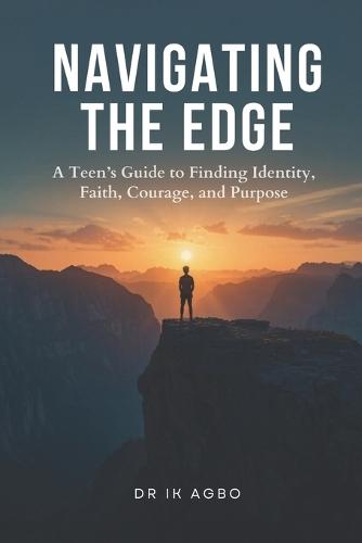Navigating the Edge: A Teen's Guide to Finding Identity, Faith, Courage, and Purpose
