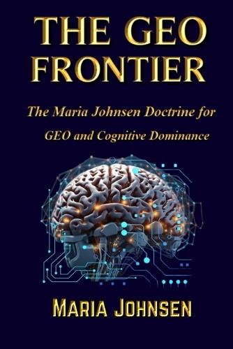 The Geo Frontier: The Maria Johnsen Doctrine for GEO and Cognitive Dominance
