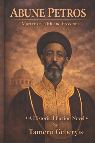 Abune Petros: Faith, Courage, and Martyrdom in Ethiopia's Struggle Against Fascism, The Bishop Who Chose Truth Over Tyranny