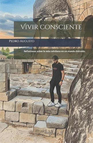 Vivir consciente: Reflexiones sobre la vida cotidiana en un mundo distraído.