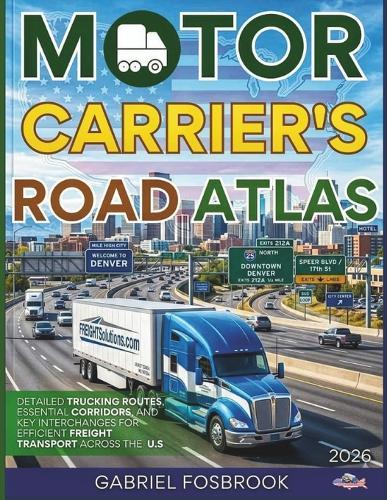 Motor Carriers Road Atlas 2026: Detailed Trucking Routes, Essential Corridors, And Key Interchanges For Efficient Freight Transport Across The U.S.