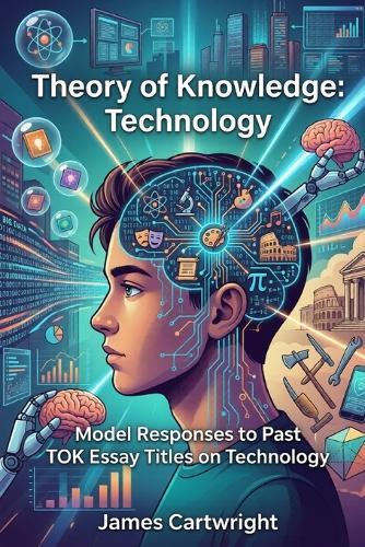 Theory of Knowledge: Technology: Model Responses to Past TOK Essay Titles on Technology