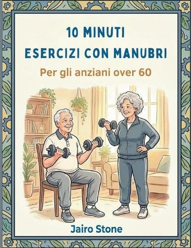 10 minuti Esercizi con manubri Per gli anziani over 60: Allenamenti di forza per sviluppare massa muscolare magra e ripristinare la libertà fisica